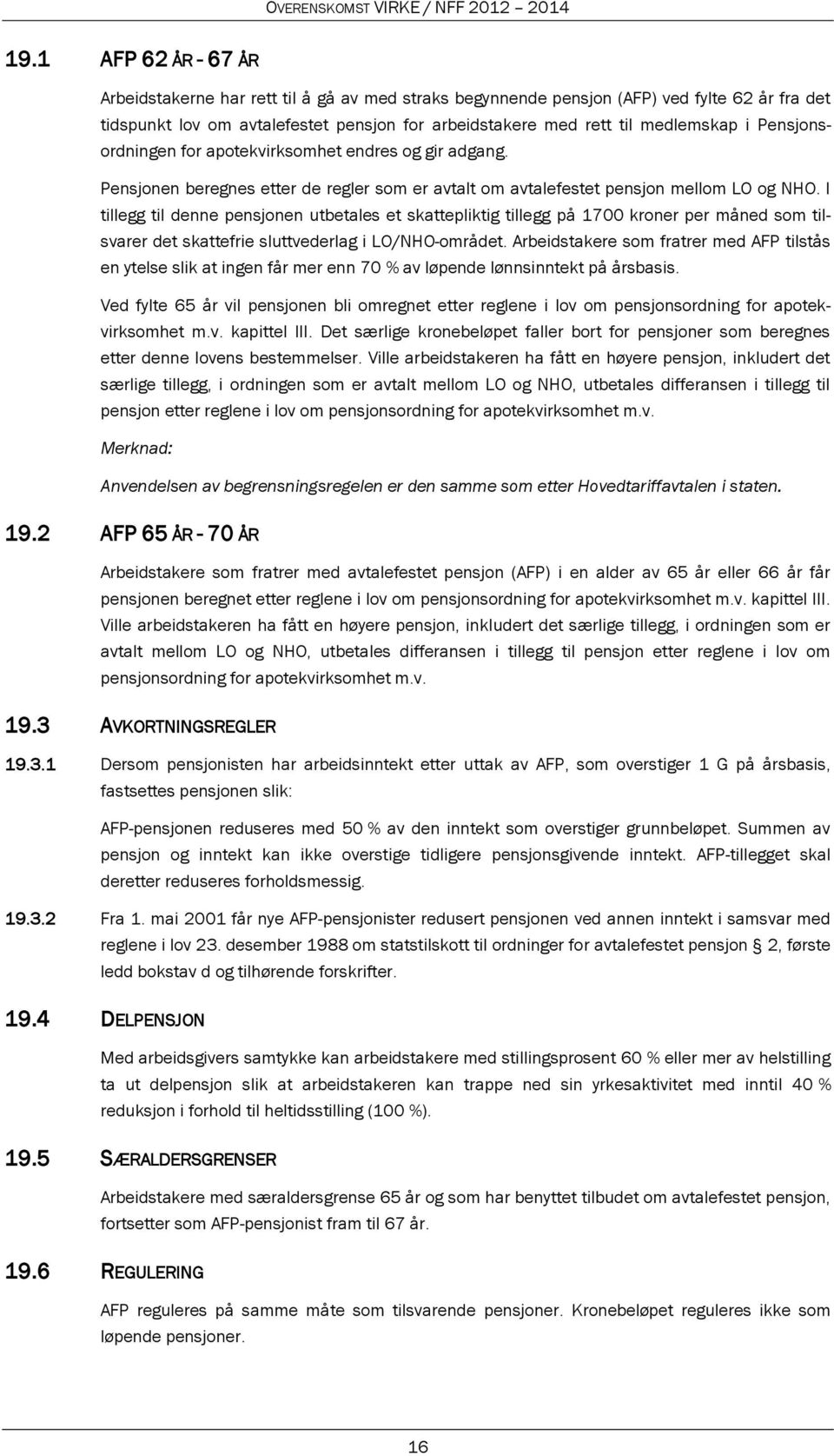 I tillegg til denne pensjonen utbetales et skattepliktig tillegg på 1700 kroner per måned som tilsvarer det skattefrie sluttvederlag i LO/NHO-området.