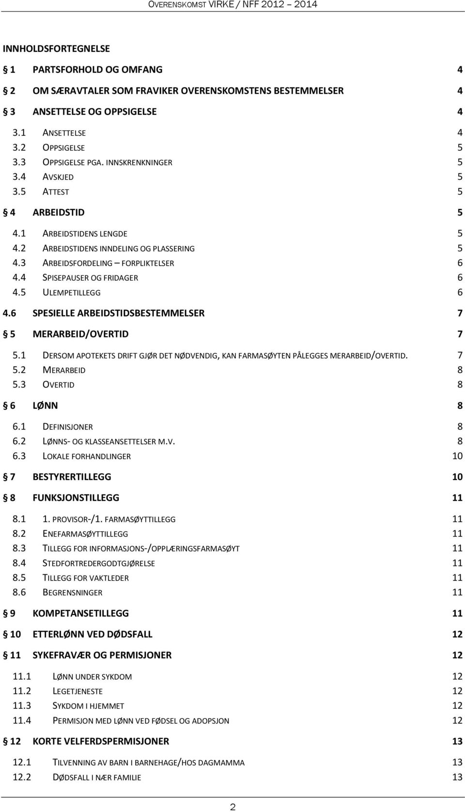 5 ULEMPETILLEGG 6 4.6 SPESIELLE ARBEIDSTIDSBESTEMMELSER 7 5 MERARBEID/OVERTID 7 5.1 DERSOM APOTEKETS DRIFT GJØR DET NØDVENDIG, KAN FARMASØYTEN PÅLEGGES MERARBEID/OVERTID. 7 5.2 MERARBEID 8 5.