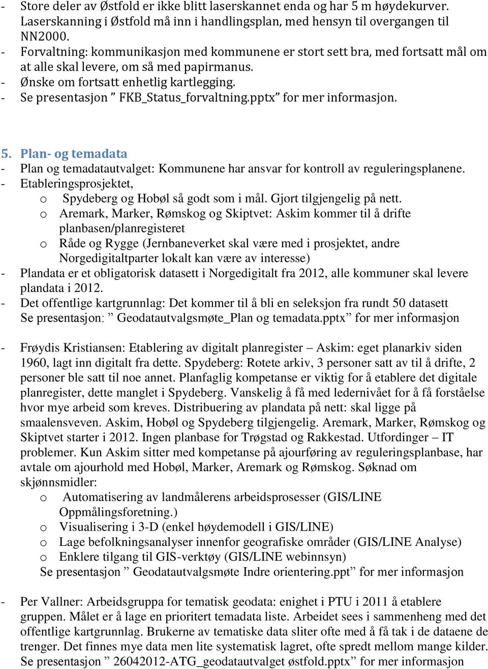 - Se presentasjon FKB_Status_forvaltning.pptx for mer informasjon. 5. Plan- og temadata - Plan og temadatautvalget: Kommunene har ansvar for kontroll av reguleringsplanene.