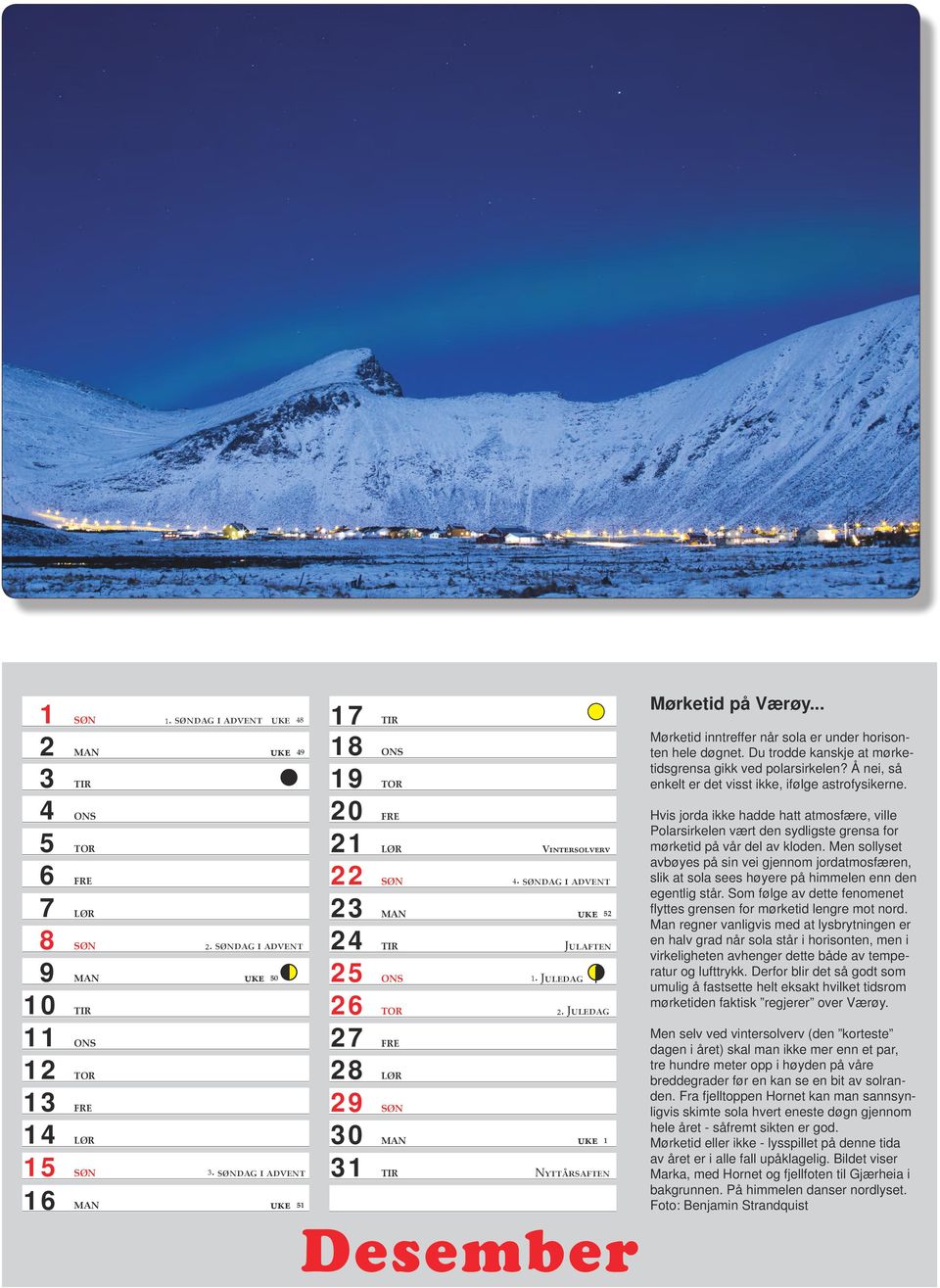 Juledag 27 FRE 28 LØR 29 SØN 30 MAN uke 1 31 TIR Nyttårsaften Mørketid på Værøy... Mørketid inntreffer når sola er under horisonten hele døgnet.