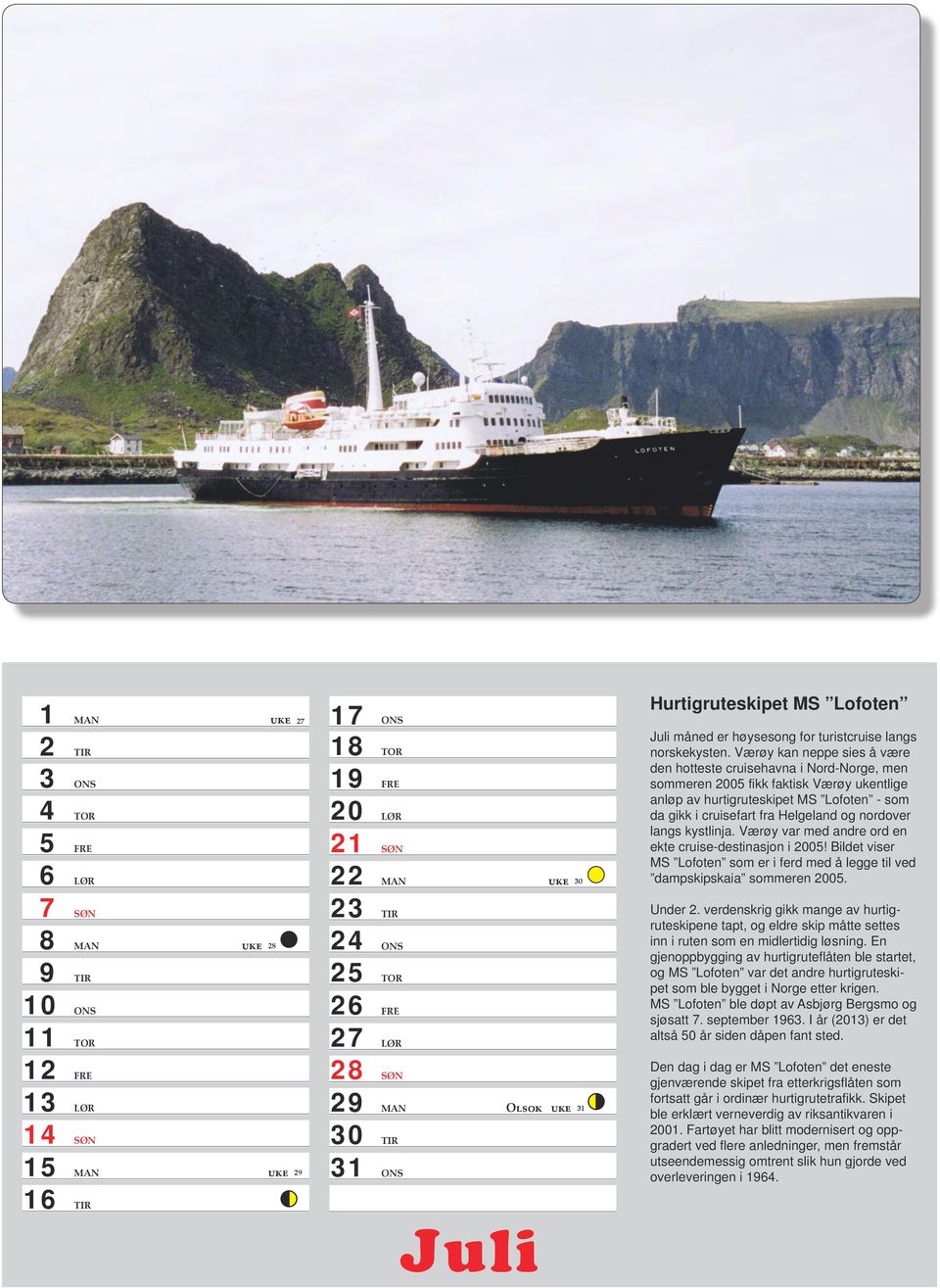 Værøy kan neppe sies å være den hotteste cruisehavna i Nord-Norge, men sommeren 2005 fikk faktisk Værøy ukentlige anløp av hurtigruteskipet MS Lofoten - som da gikk i cruisefart fra Helgeland og