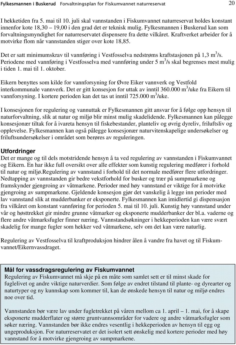 Fylkesmannen i Buskerud kan som forvaltningsmyndighet for naturreservatet dispensere fra dette vilkåret. Kraftverket arbeider for å motvirke flom når vannstanden stiger over kote 18,85.