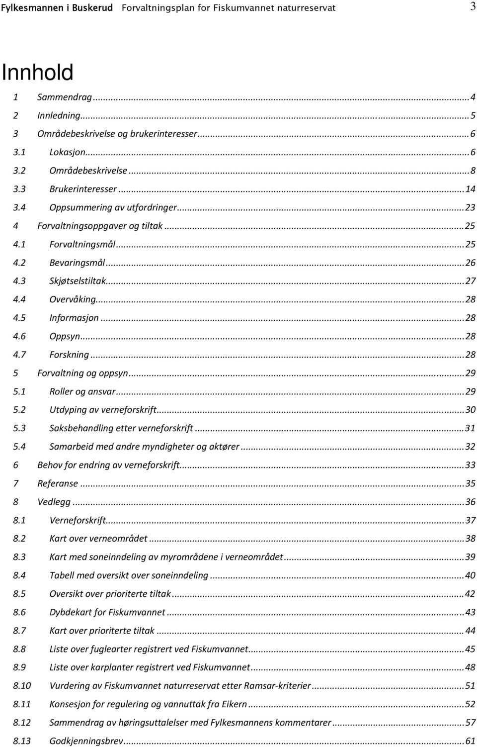 5 Informasjon...28 4.6 Oppsyn...28 4.7 Forskning...28 5 Forvaltning og oppsyn...29 5.1 Roller og ansvar...29 5.2 Utdyping av verneforskrift...30 5.3 Saksbehandling etter verneforskrift...31 5.