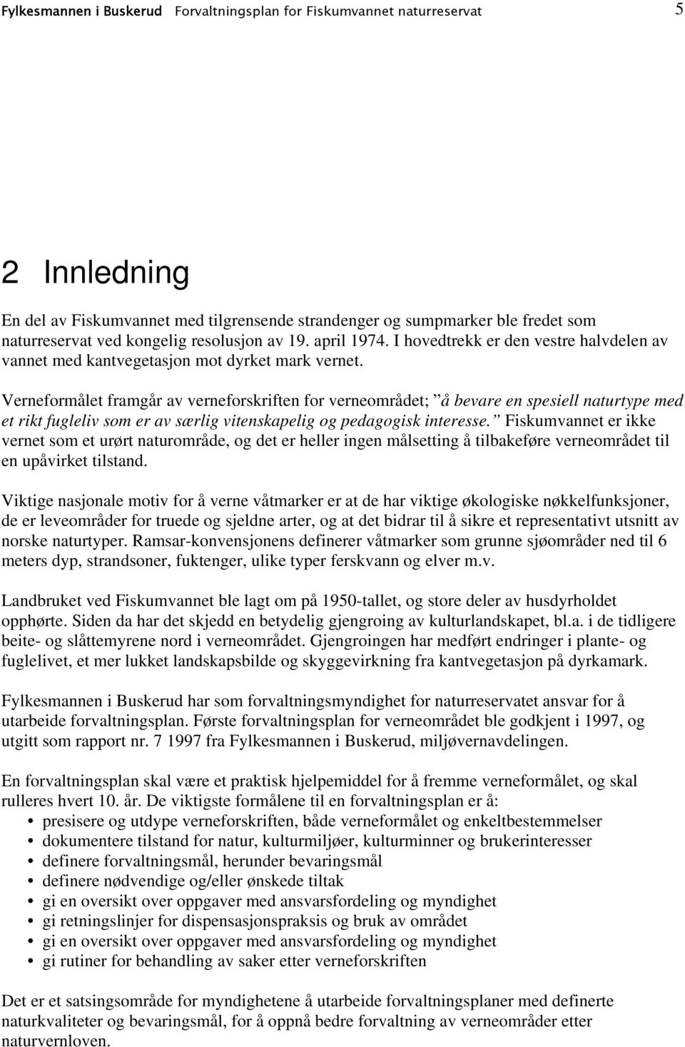 Verneformålet framgår av verneforskriften for verneområdet; å bevare en spesiell naturtype med et rikt fugleliv som er av særlig vitenskapelig og pedagogisk interesse.