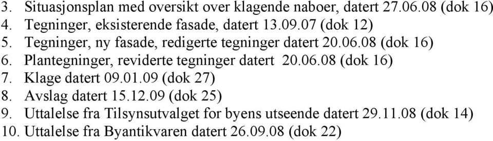 08 (dok 16) 6. Plantegninger, reviderte tegninger datert 20.06.08 (dok 16) 7. Klage datert 09.01.09 (dok 27) 8.