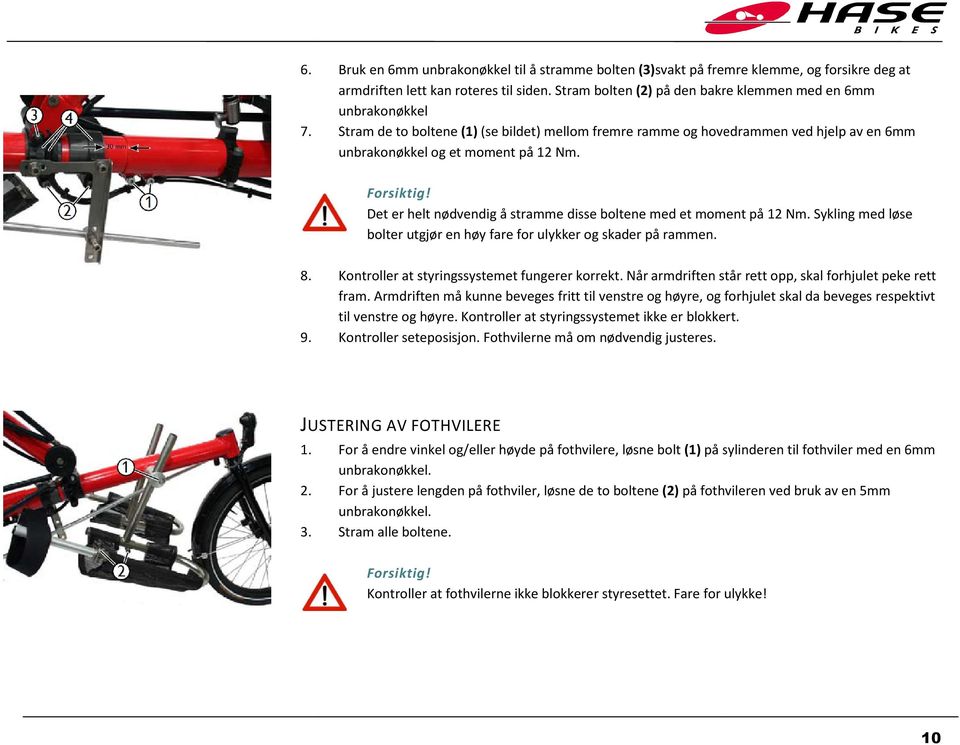 Det er helt nødvendig å stramme disse boltene med et moment på 12 Nm. Sykling med løse bolter utgjør en høy fare for ulykker og skader på rammen. 8. 9. Kontroller at styringssystemet fungerer korrekt.