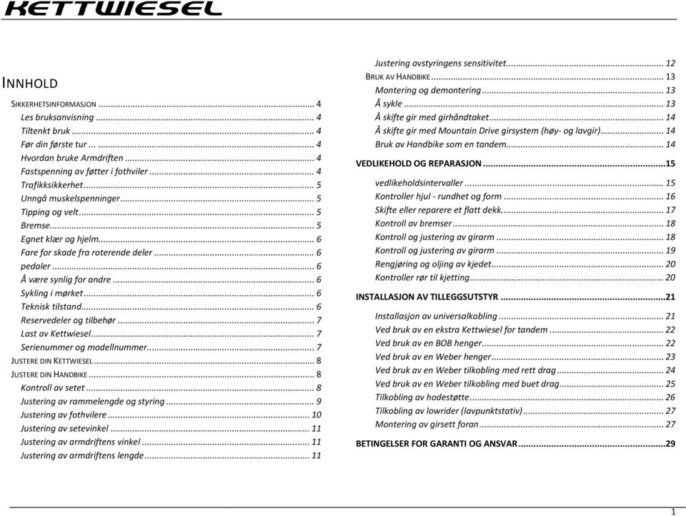 .. 6 Teknisk tilstand...... 6 Reservedeler og tilbehør... 7 Last av Kettwiesel... 7 Serienummer og modellnummer... 7 JUSTERE DIN KETTWIESEL... 8 JUSTERE DIN HANDBIKE... 8 Kontroll av setet.