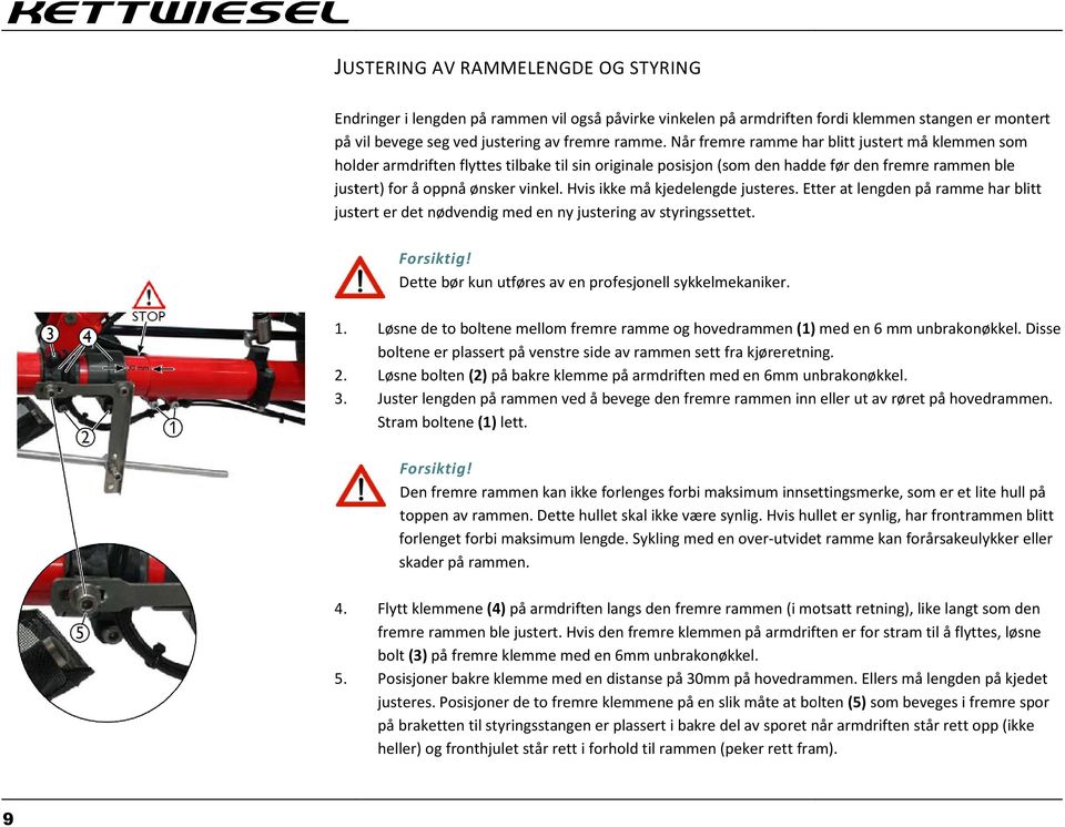 Hvis ikke må kjedelengde justeres. Etter at lengden på ramme har blitt justert er det nødvendig med en ny justering av styringssettet. Dette bør kun utføres av en profesjonell sykkelmekaniker. 3.