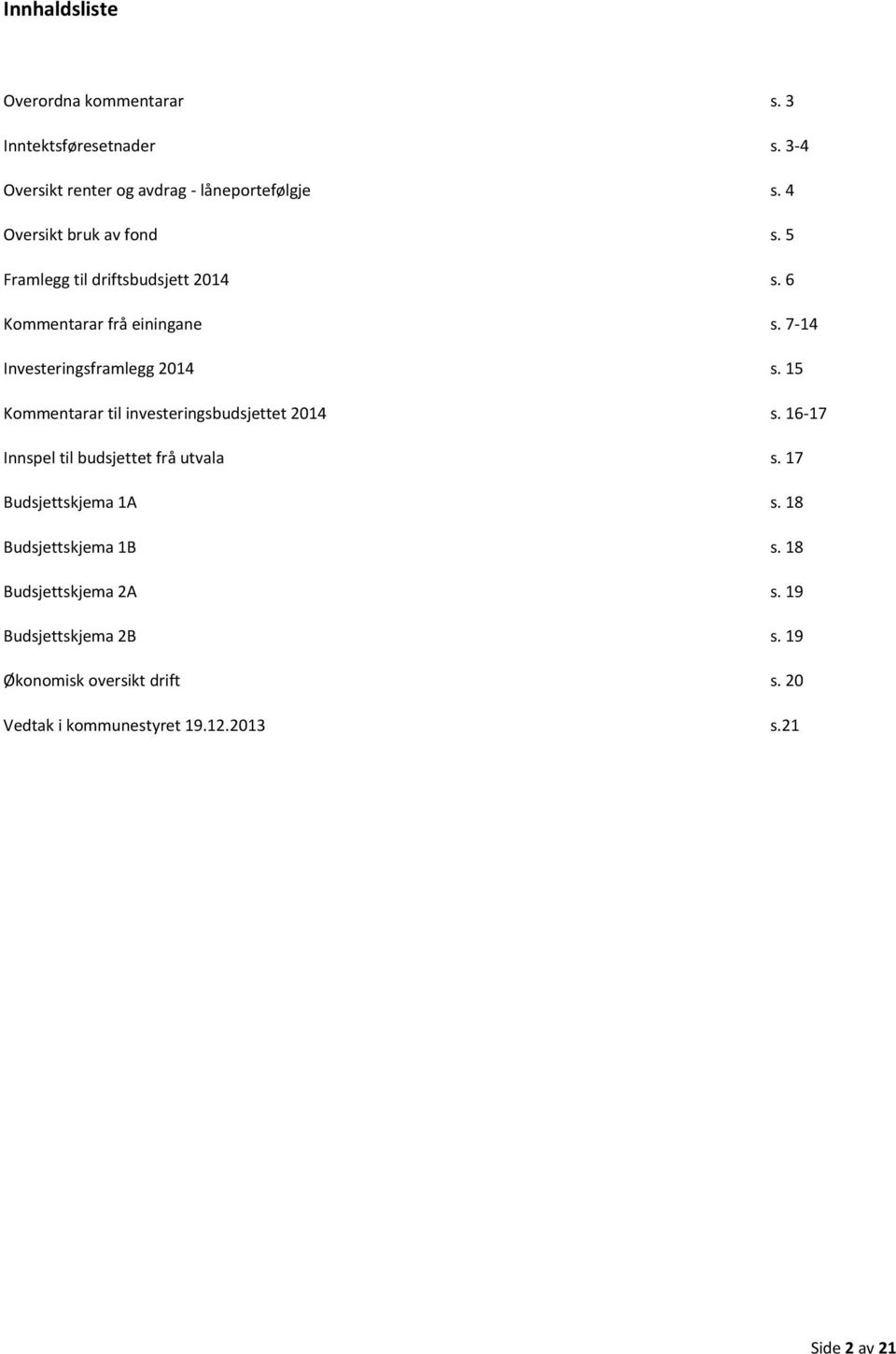 15 Kommentarar til investeringsbudsjettet 2014 s. 16-17 Innspel til budsjettet frå utvala s. 17 Budsjettskjema 1A s.