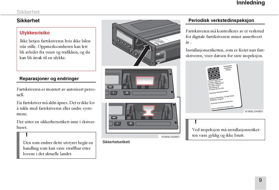 Installasjonsetiketten, som er festet nær fartskriveren, viser datoen for siste inspeksjon. Reparasjoner og endringer Fartskriveren er montert av autorisert personell. En fartskriver må aldri åpnes.