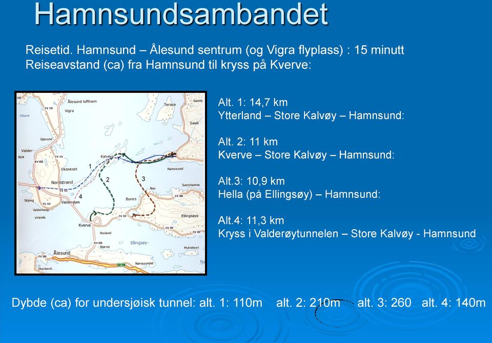 Kverve: Alt. 1: 14,7 km Ytterland Store Kalvøy Hamnsund: Alt. 2: 11 km Kverve Store Kalvøy Hamnsund: Alt.