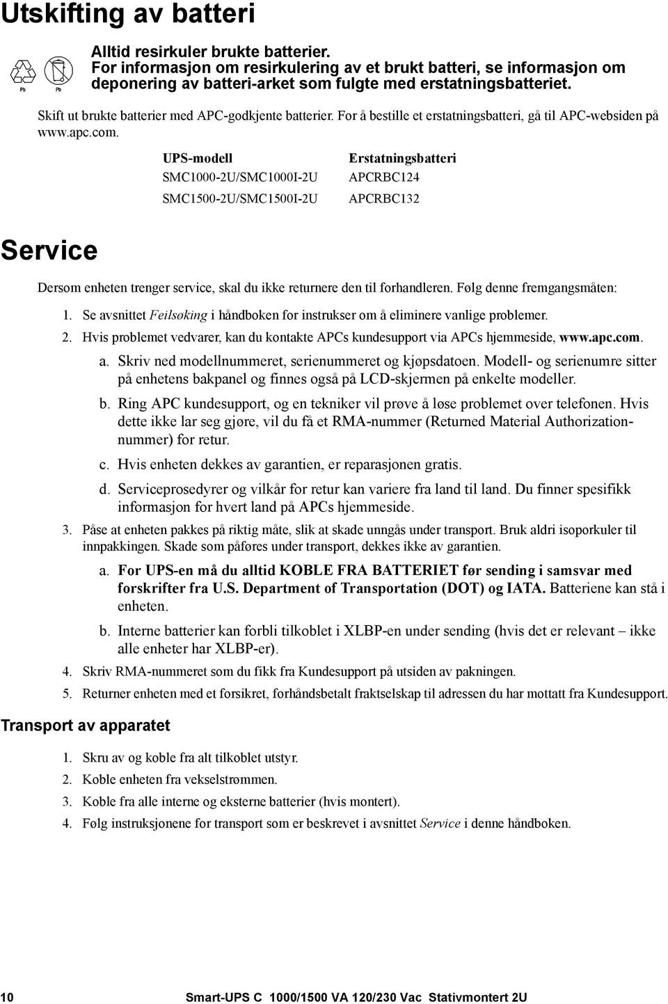 UPS-modell SMC1000-2U/SMC1000I-2U SMC1500-2U/SMC1500I-2U Erstatningsbatteri APCRBC124 APCRBC132 Service Dersom enheten trenger service, skal du ikke returnere den til forhandleren.