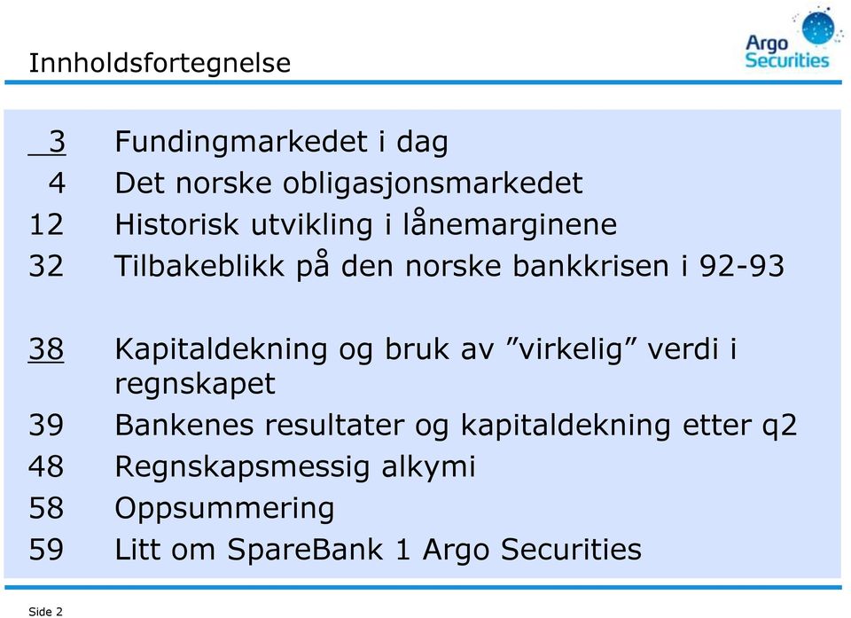 Kapitaldekning og bruk av virkelig verdi i regnskapet 39 Bankenes resultater og