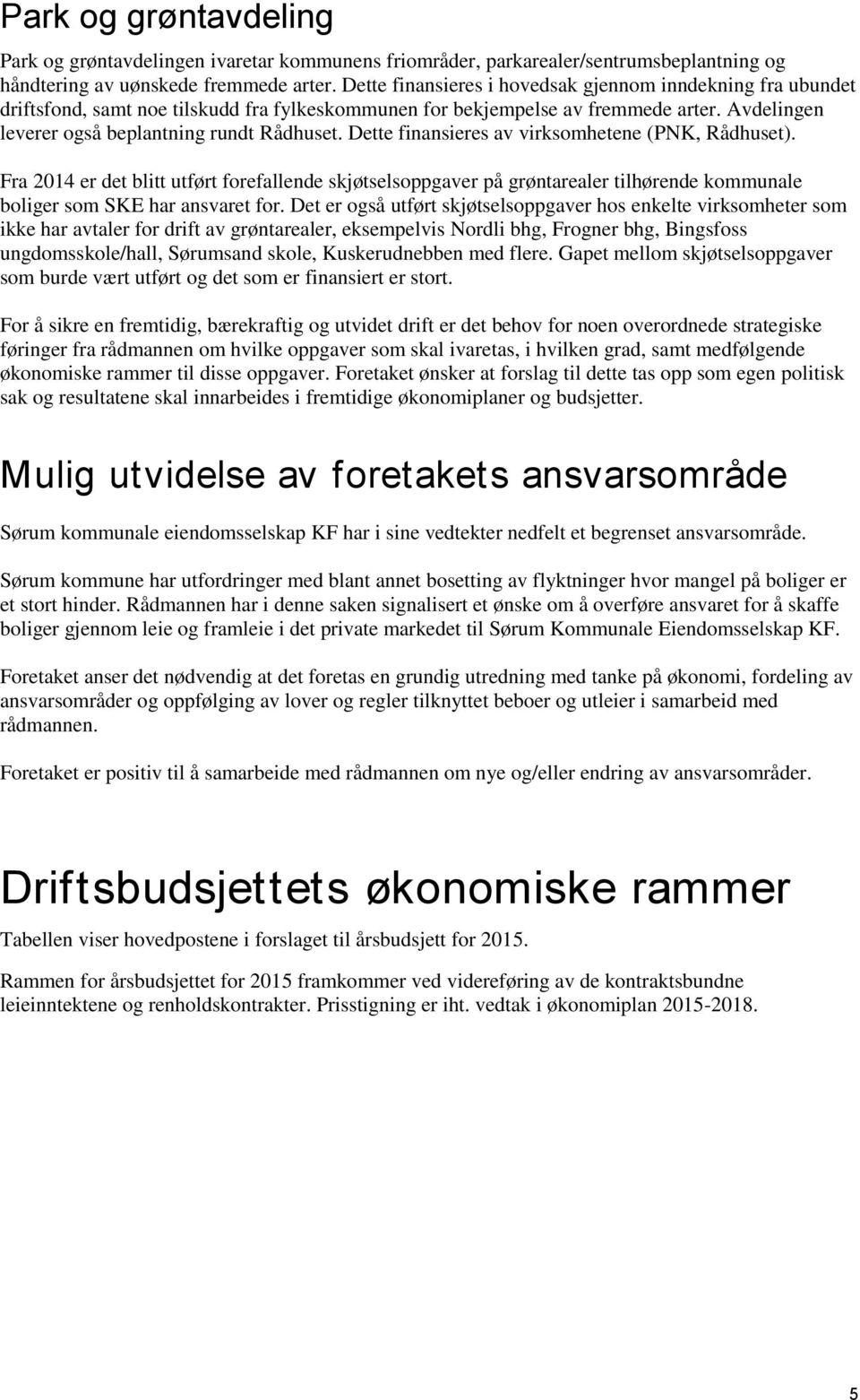 Dette finansieres av virksomhetene (PNK, Rådhuset). Fra 2014 er det blitt utført forefallende skjøtselsoppgaver på grøntarealer tilhørende kommunale boliger som SKE har ansvaret for.