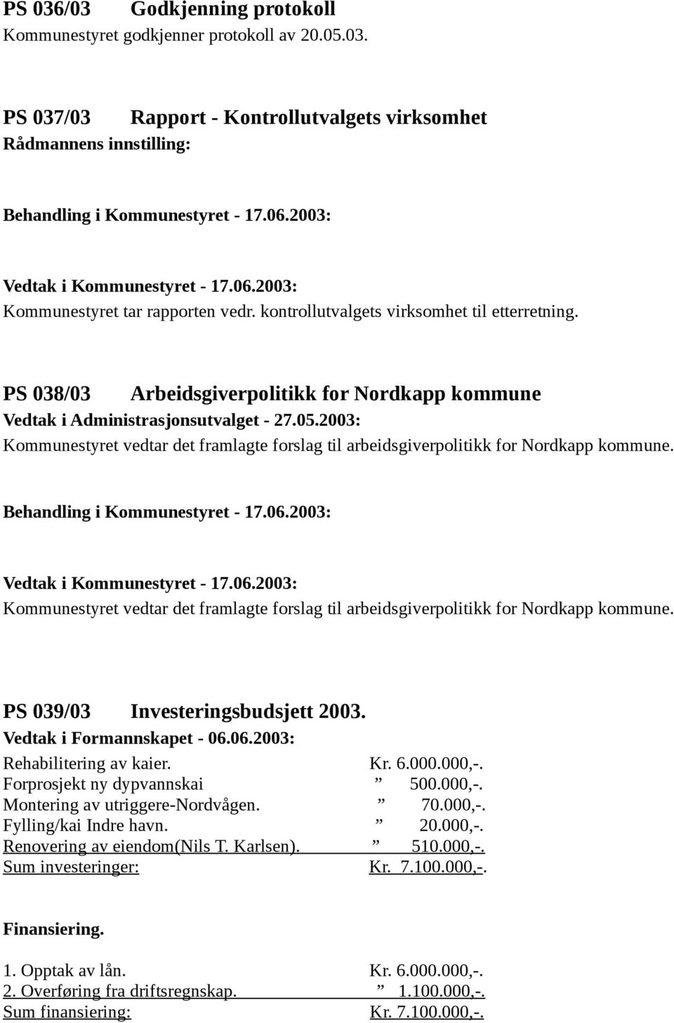 PS 038/03 Arbeidsgiverpolitikk for Nordkapp kommune Vedtak i Administrasjonsutvalget - 27.05.2003: Kommunestyret vedtar det framlagte forslag til arbeidsgiverpolitikk for Nordkapp kommune.