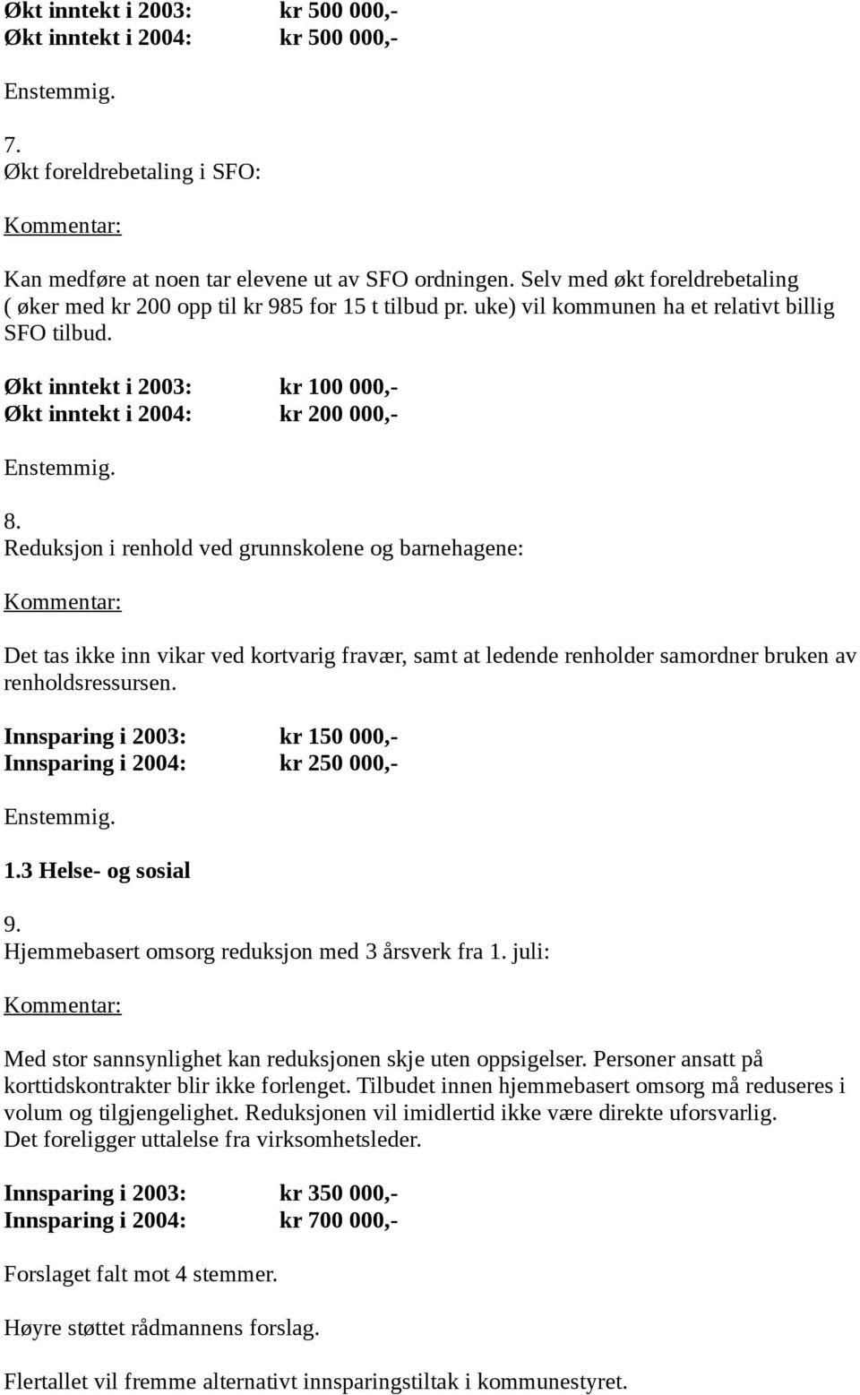 Økt inntekt i 2003: kr 100 000,- Økt inntekt i 2004: kr 200 000,- 8.