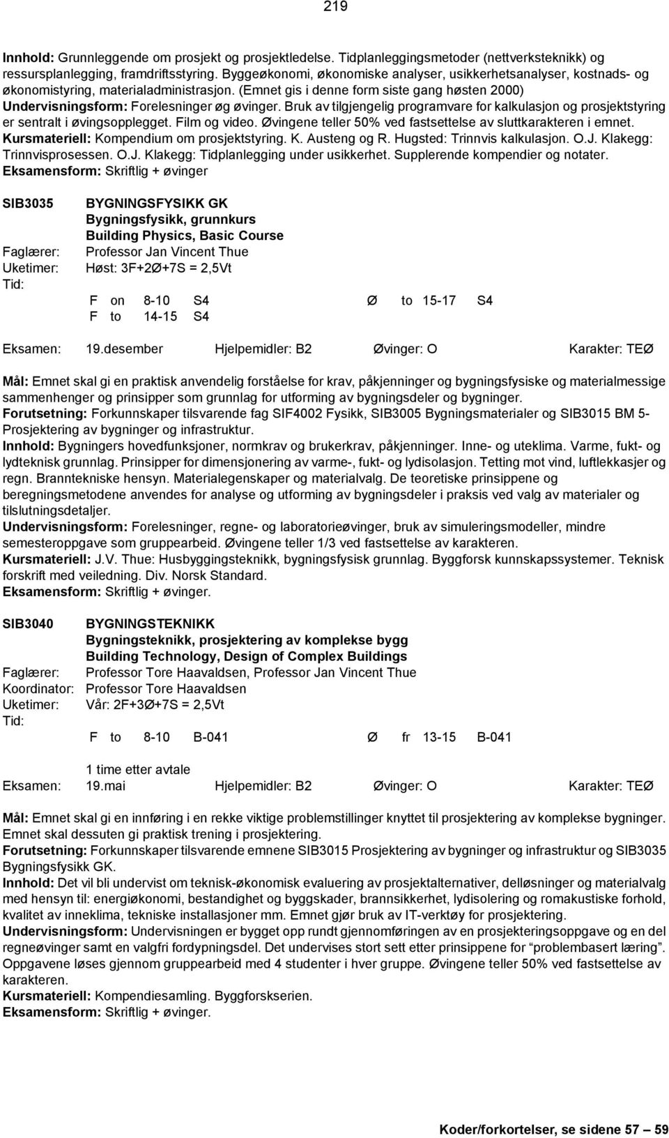 (Emnet gis i denne form siste gang høsten 2000) Undervisningsform: Forelesninger øg øvinger. Bruk av tilgjengelig programvare for kalkulasjon og prosjektstyring er sentralt i øvingsopplegget.