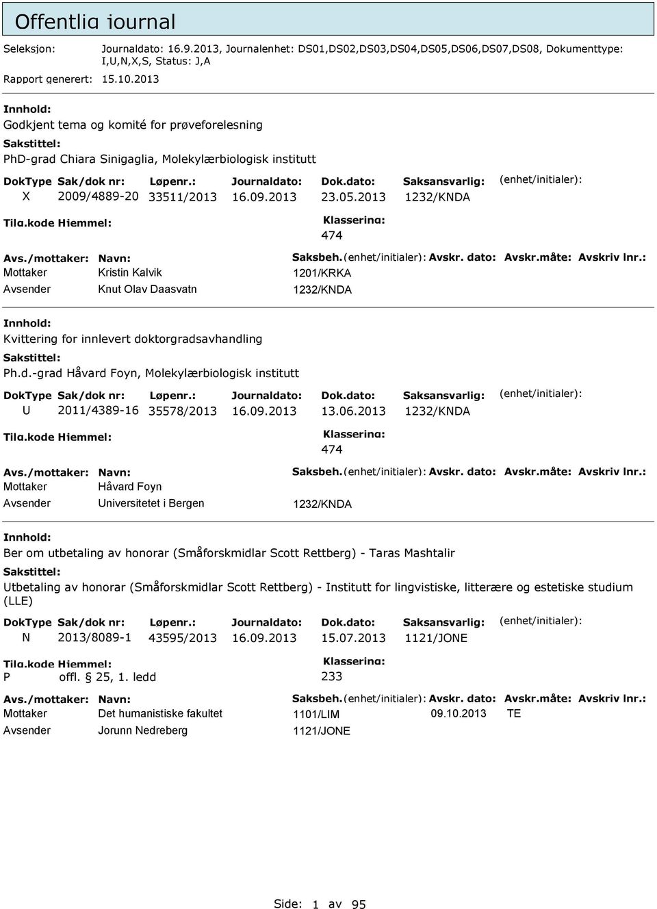 2013 1232/KDA 474 Mottaker Kristin Kalvik 1201/KRKA Knut Olav Daasvatn 1232/KDA Kvittering for innlevert doktorgradsavhandling h.d.-grad Håvard Foyn, Molekylærbiologisk institutt 2011/4389-16 35578/2013 13.