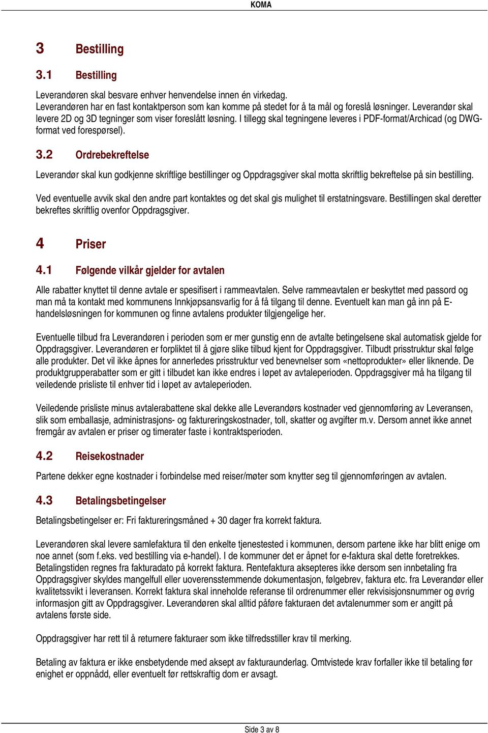 Ved eventuelle avvik skal den andre part kontaktes og det skal gis mulighet til erstatningsvare. Bestillingen skal deretter bekreftes skriftlig ovenfor Oppdragsgiver. 4 Priser 4.