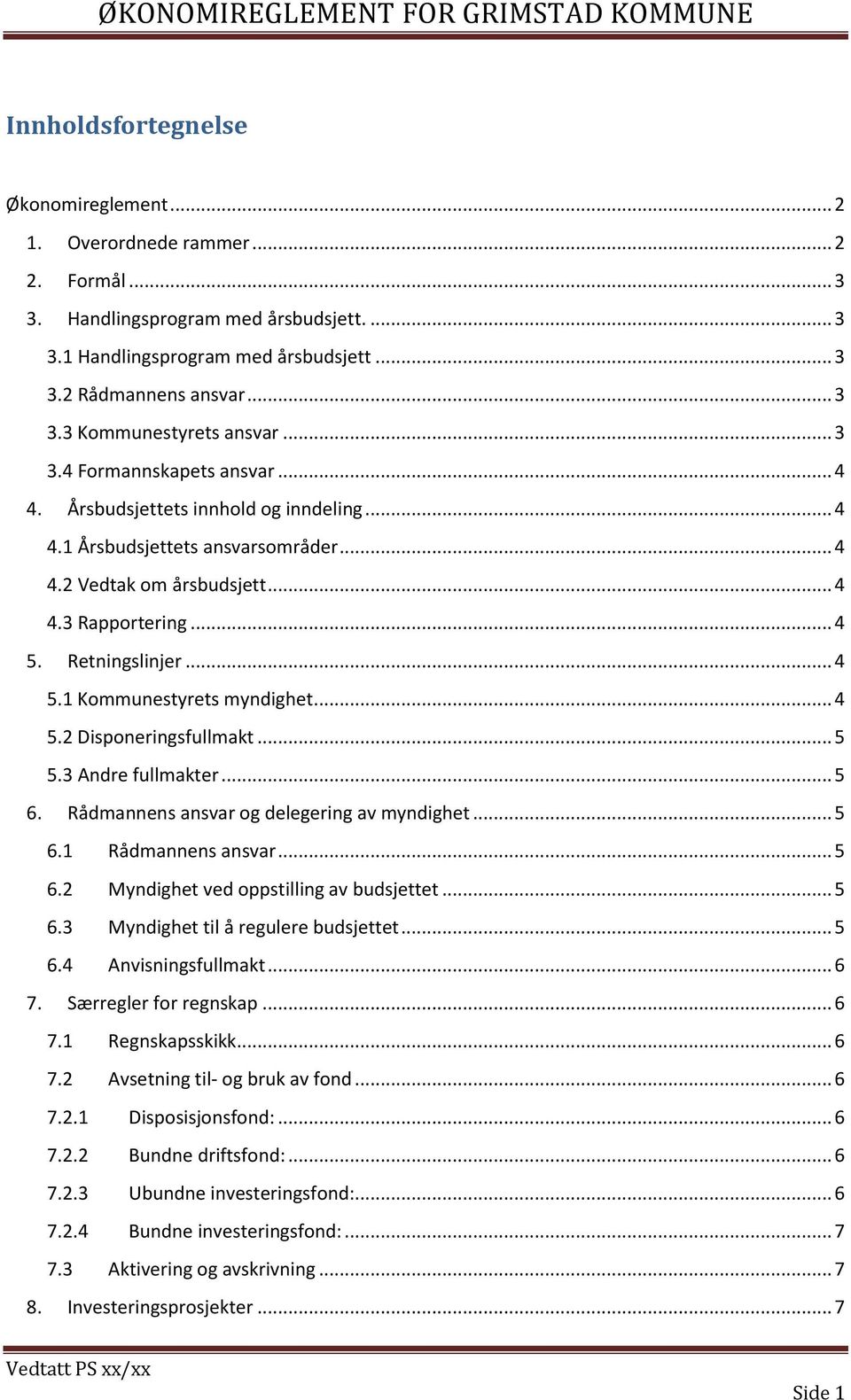 Retningslinjer... 4 5.1 Kommunestyrets myndighet... 4 5.2 Disponeringsfullmakt... 5 5.3 Andre fullmakter... 5 6. Rådmannens ansvar og delegering av myndighet... 5 6.1 Rådmannens ansvar... 5 6.2 Myndighet ved oppstilling av budsjettet.