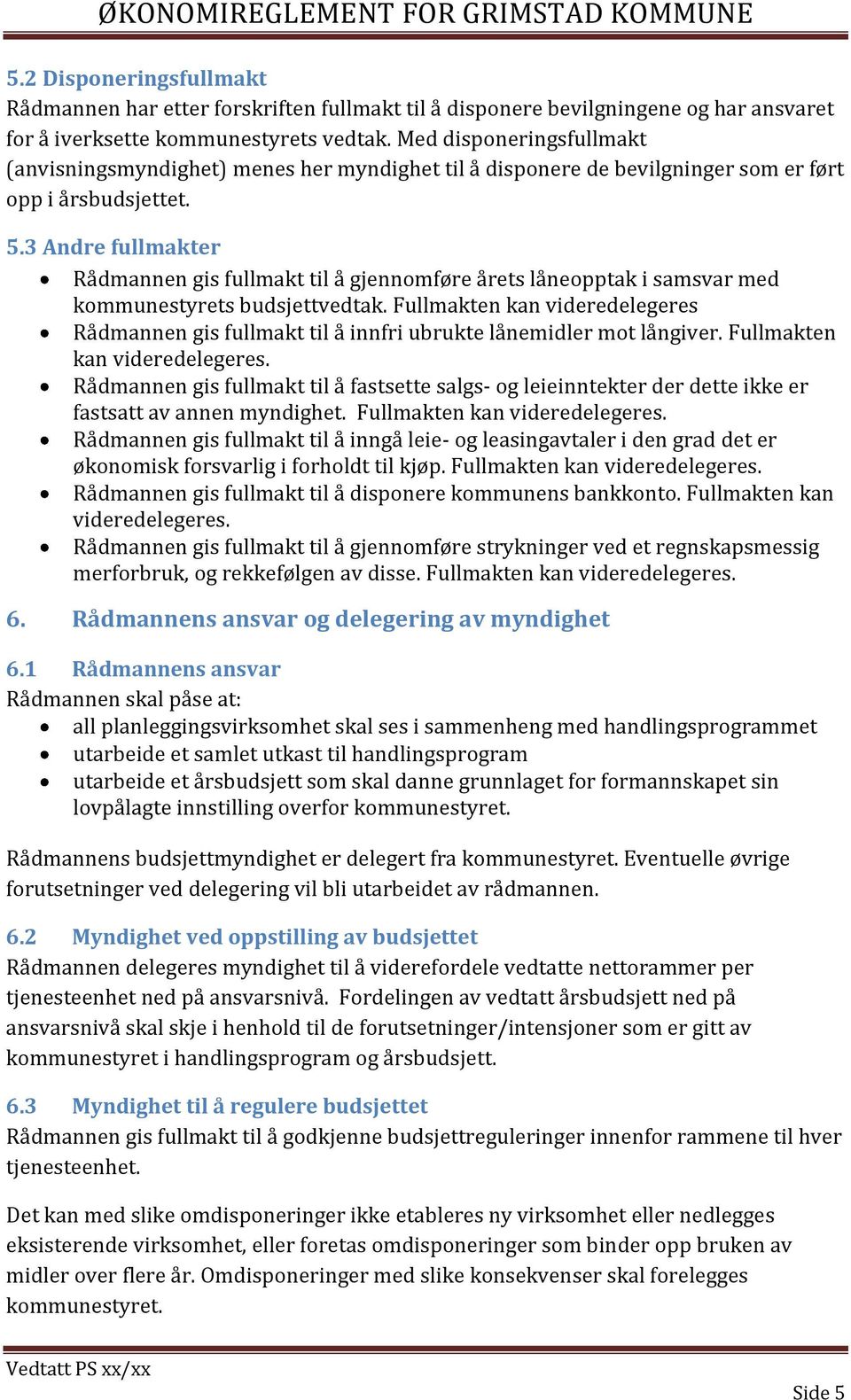 3 Andre fullmakter Rådmannen gis fullmakt til å gjennomføre årets låneopptak i samsvar med kommunestyrets budsjettvedtak.