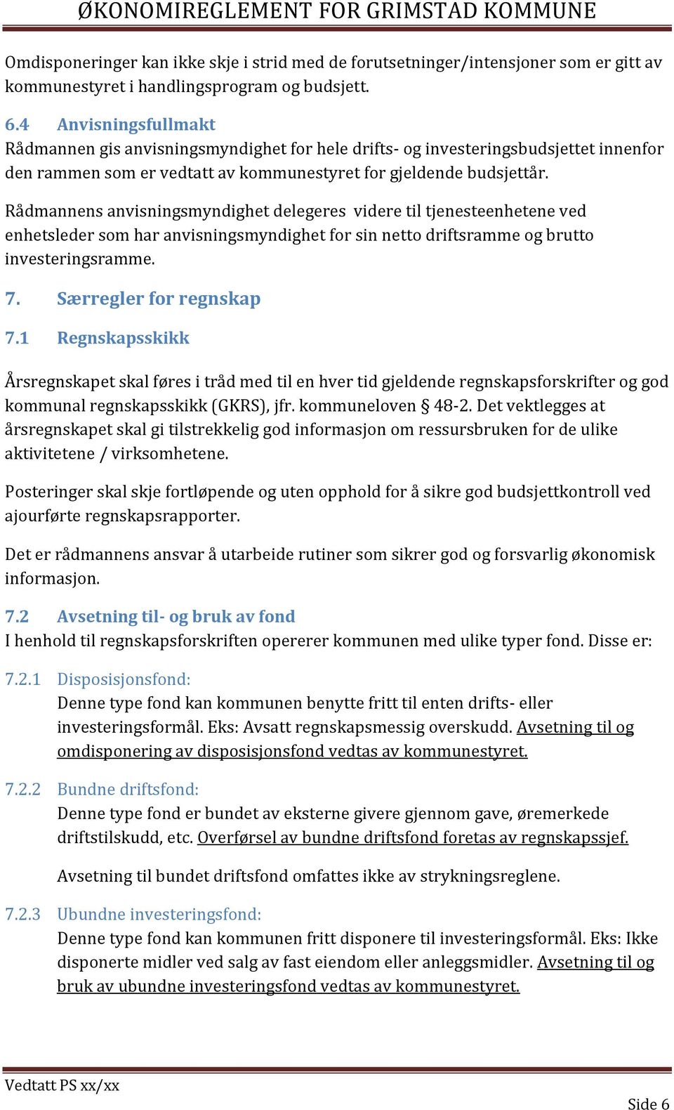 Rådmannens anvisningsmyndighet delegeres videre til tjenesteenhetene ved enhetsleder som har anvisningsmyndighet for sin netto driftsramme og brutto investeringsramme. 7. Særregler for regnskap 7.