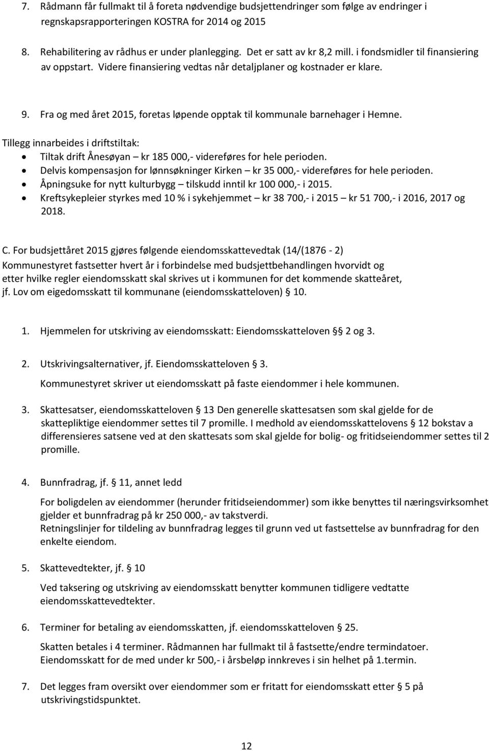 Fra og med året 2015, foretas løpende opptak til kommunale barnehager i Hemne. Tillegg innarbeides i driftstiltak: Tiltak drift Ånesøyan kr 185 000, videreføres for hele perioden.