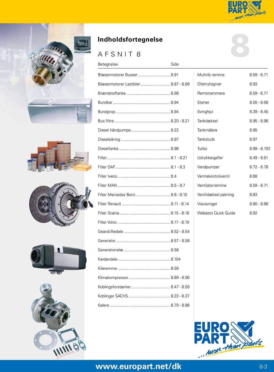 10 Filter Renault... 8.11-8.14 Filter Scania... 8.15-8.16 Multirib remme 8.59-8.71 Olietryksgiver 8.93 Remstrammere 8.59-8.71 Starter 8.55-8.56 Svinghjul 8.39-8.45 Tankdæksel 8.95-8.96 Tankmålere 8.