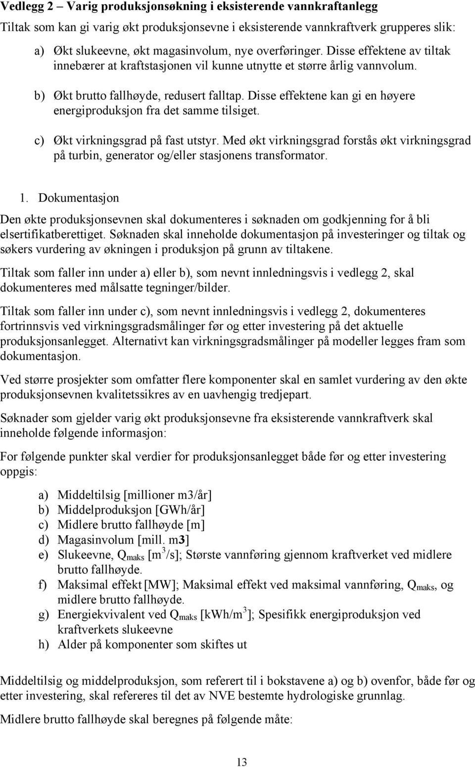 Disse effektene kan gi en høyere energiproduksjon fra det samme tilsiget. c) Økt virkningsgrad på fast utstyr.