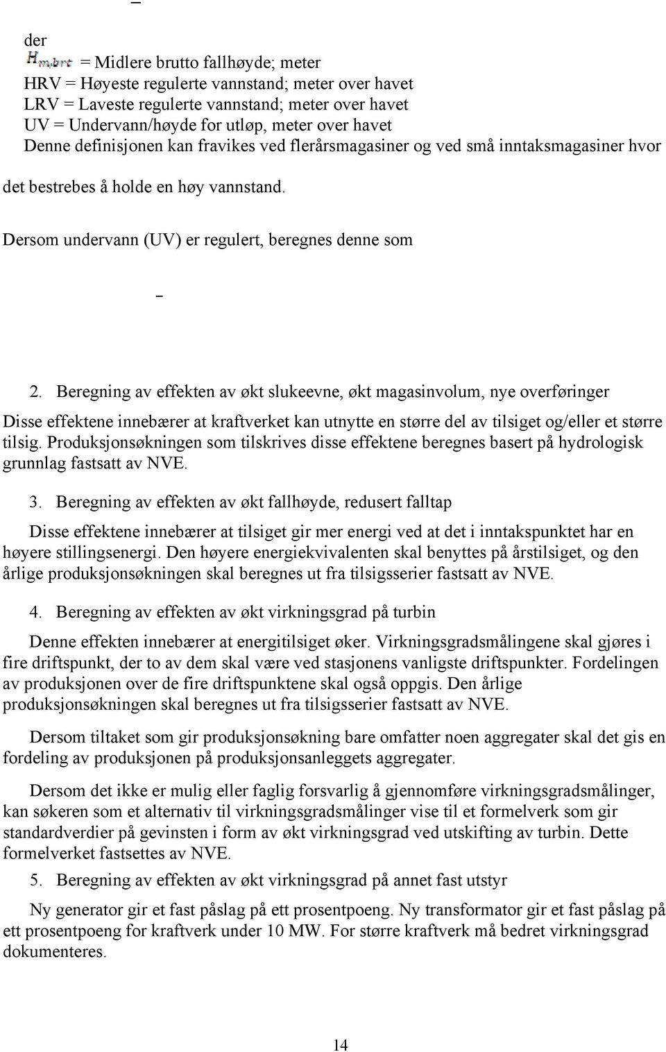 Beregning av effekten av økt slukeevne, økt magasinvolum, nye overføringer Disse effektene innebærer at kraftverket kan utnytte en større del av tilsiget og/eller et større tilsig.