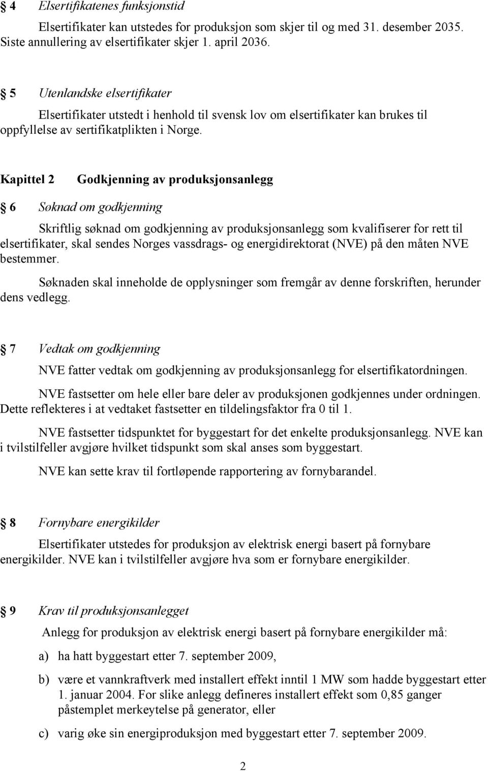 Kapittel 2 Godkjenning av produksjonsanlegg 6 Søknad om godkjenning Skriftlig søknad om godkjenning av produksjonsanlegg som kvalifiserer for rett til elsertifikater, skal sendes Norges vassdrags- og