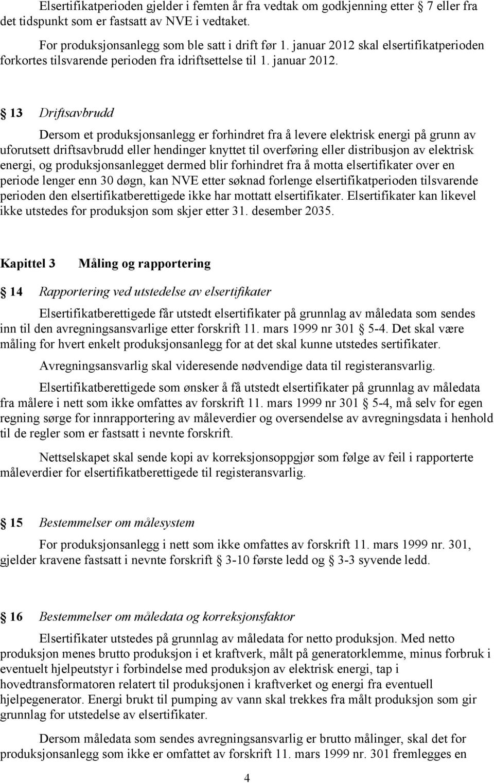 13 Driftsavbrudd Dersom et produksjonsanlegg er forhindret fra å levere elektrisk energi på grunn av uforutsett driftsavbrudd eller hendinger knyttet til overføring eller distribusjon av elektrisk