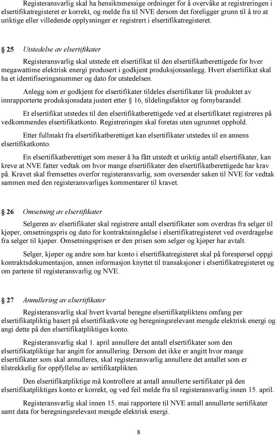 25 Utstedelse av elsertifikater Registeransvarlig skal utstede ett elsertifikat til den elsertifikatberettigede for hver megawattime elektrisk energi produsert i godkjent produksjonsanlegg.