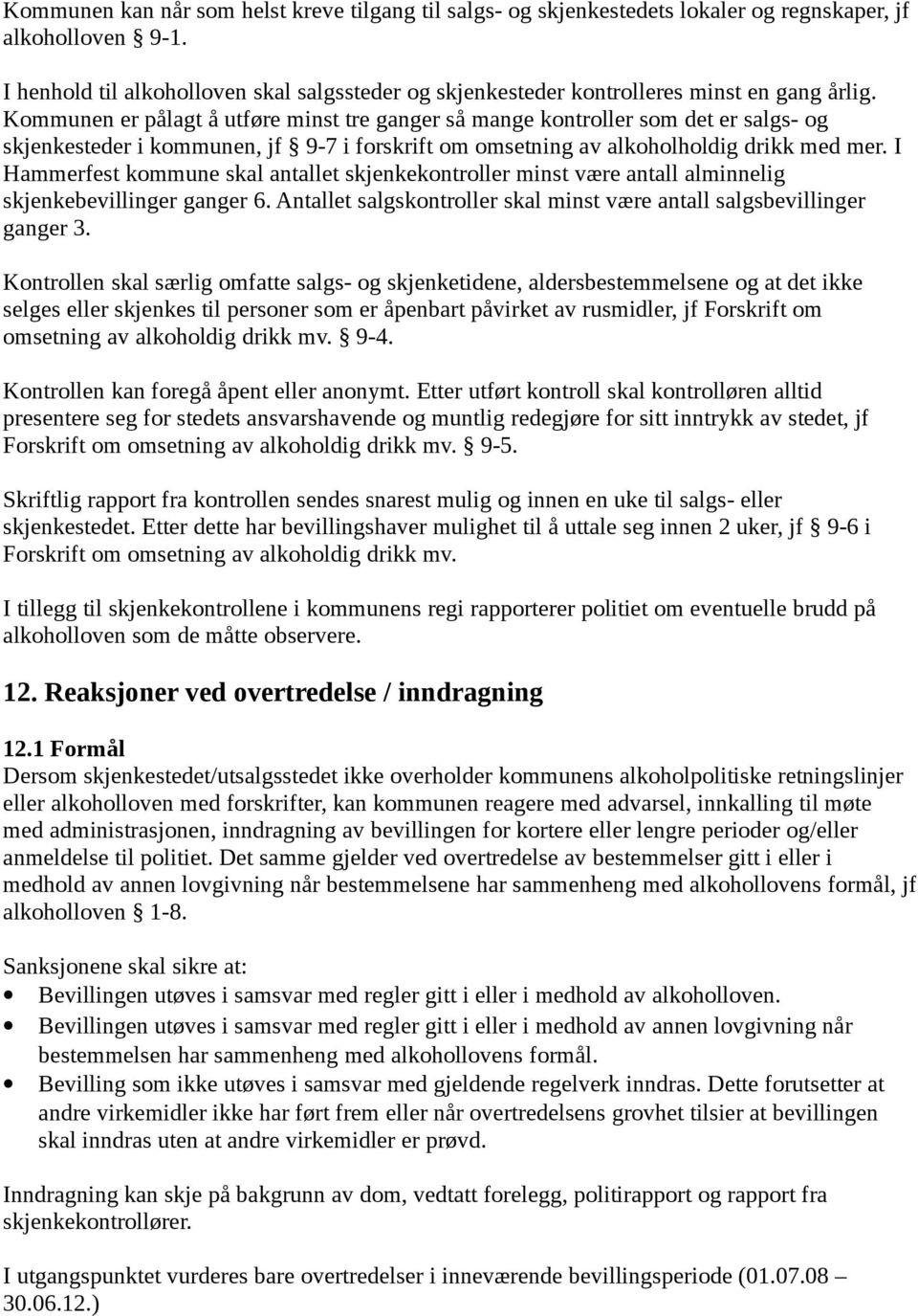 Kommunen er pålagt å utføre minst tre ganger så mange kontroller som det er salgs- og skjenkesteder i kommunen, jf 9-7 i forskrift om omsetning av alkoholholdig drikk med mer.