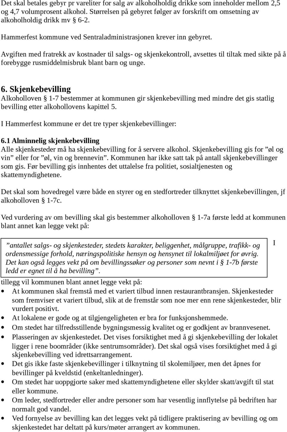 Avgiften med fratrekk av kostnader til salgs- og skjenkekontroll, avsettes til tiltak med sikte på å forebygge rusmiddelmisbruk blant barn og unge. 6.