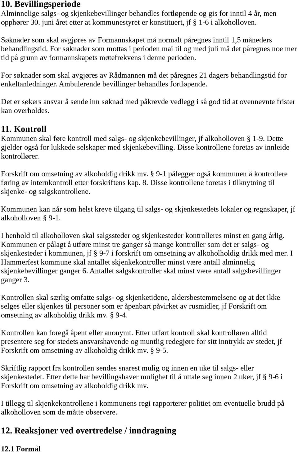 For søknader som mottas i perioden mai til og med juli må det påregnes noe mer tid på grunn av formannskapets møtefrekvens i denne perioden.