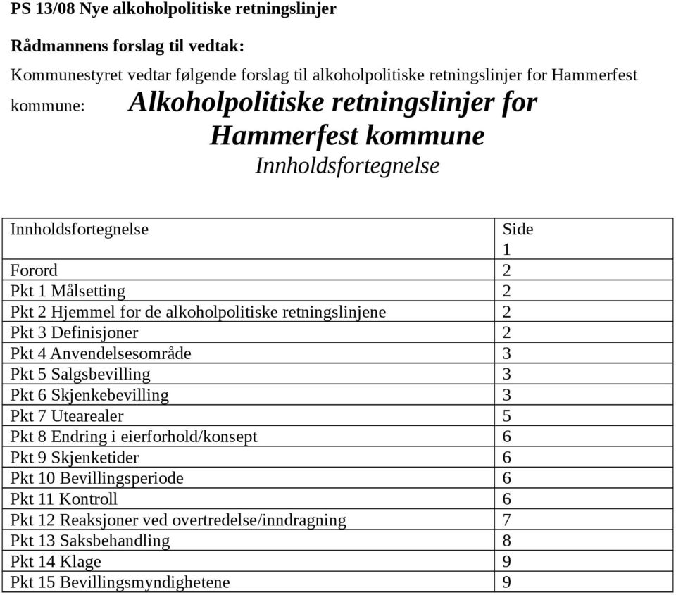 retningslinjene 2 Pkt 3 Definisjoner 2 Pkt 4 Anvendelsesområde 3 Pkt 5 Salgsbevilling 3 Pkt 6 Skjenkebevilling 3 Pkt 7 Utearealer 5 Pkt 8 Endring i eierforhold/konsept 6 Pkt