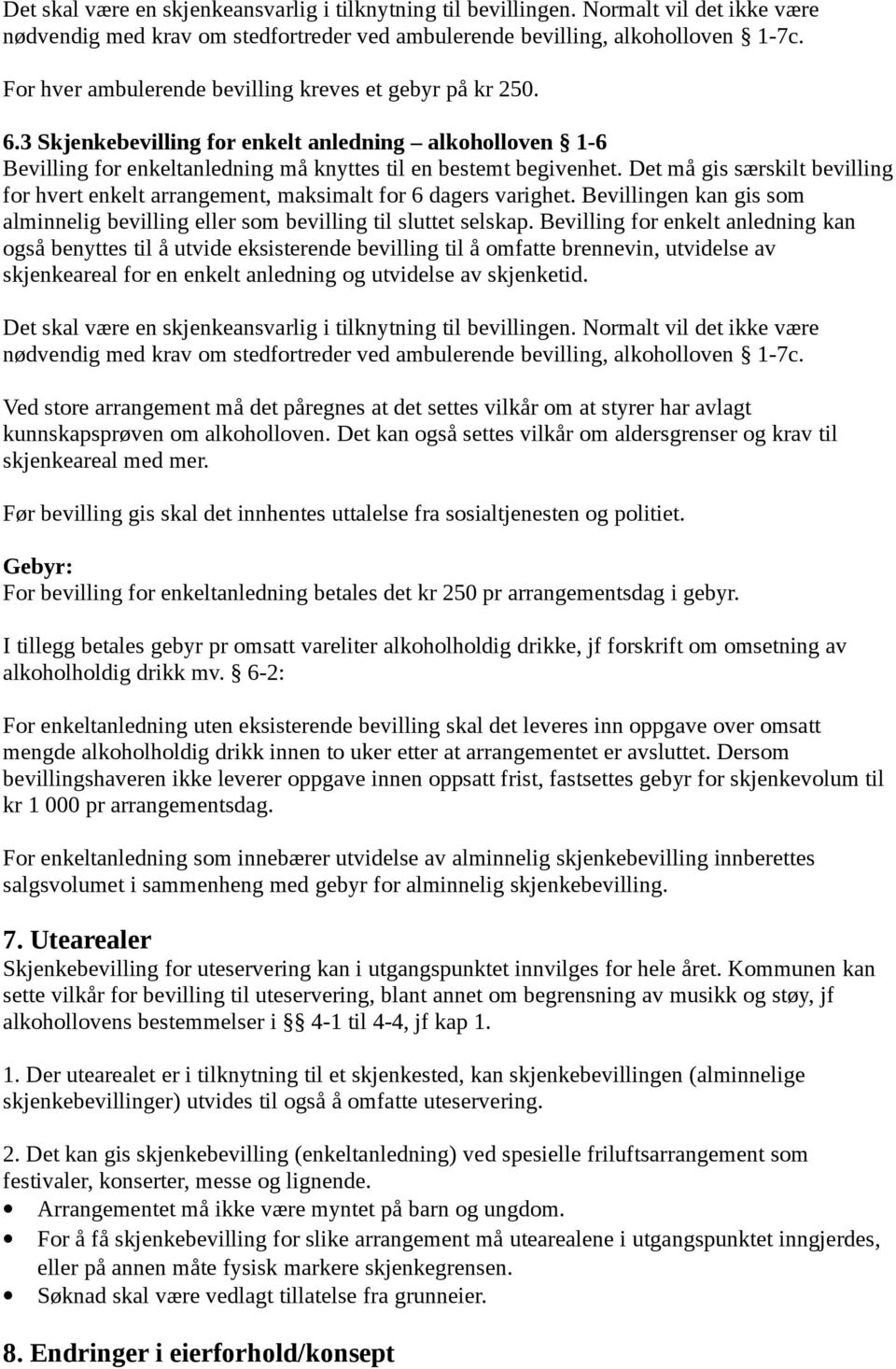 Det må gis særskilt bevilling for hvert enkelt arrangement, maksimalt for 6 dagers varighet. Bevillingen kan gis som alminnelig bevilling eller som bevilling til sluttet selskap.