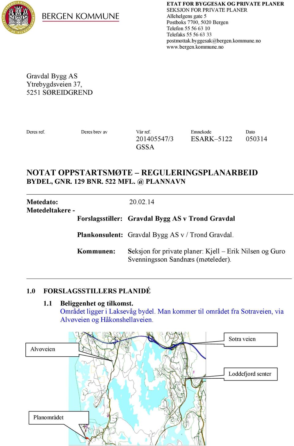 Emnekode Dato 201405547/3 ESARK 5122 050314 GSSA NOTAT OPPSTARTSMØTE REGULERINGSPLANARBEID BYDEL, GNR. 129 BNR. 522 MFL. @ PLANNAVN Møtedato: 20.02.