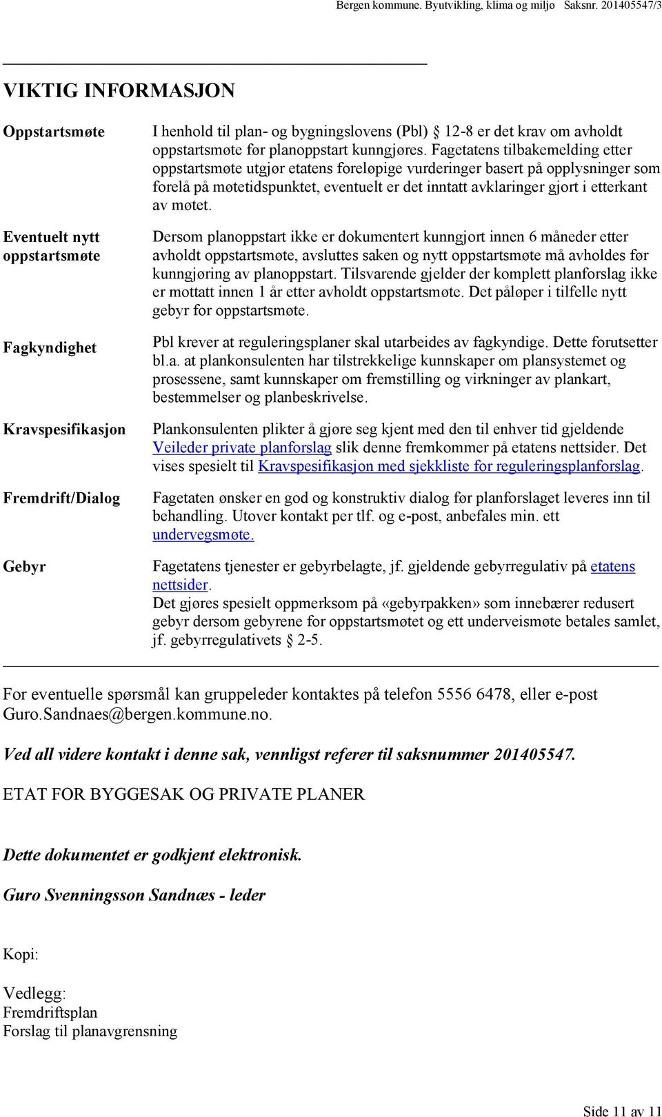 Fagetatens tilbakemelding etter oppstartsmøte utgjør etatens foreløpige vurderinger basert på opplysninger som forelå på møtetidspunktet, eventuelt er det inntatt avklaringer gjort i etterkant av