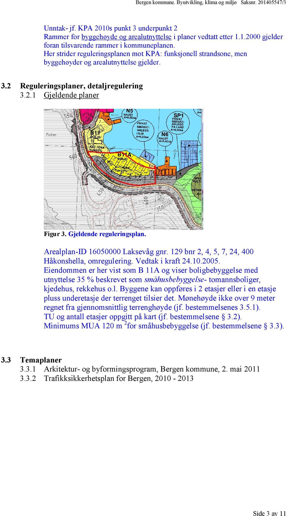 Gjeldende reguleringsplan. Arealplan-ID 16050000 Laksevåg gnr. 129 bnr 2, 4, 5, 7, 24, 400 Håkonshella, omregulering. Vedtak i kraft 24.10.2005.