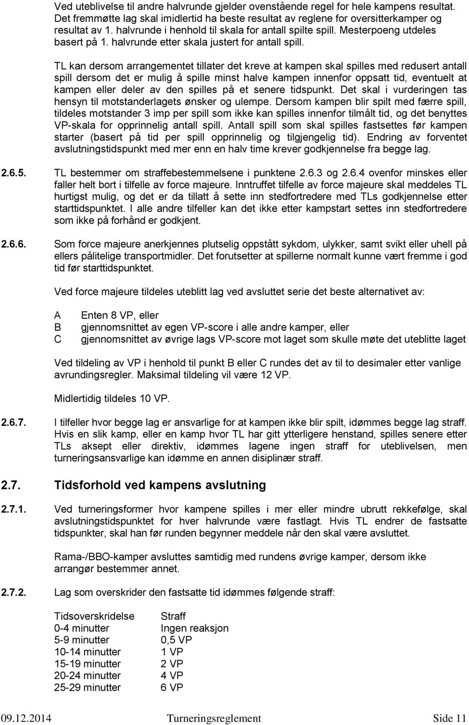 TL kan dersom arrangementet tillater det kreve at kampen skal spilles med redusert antall spill dersom det er mulig å spille minst halve kampen innenfor oppsatt tid, eventuelt at kampen eller deler