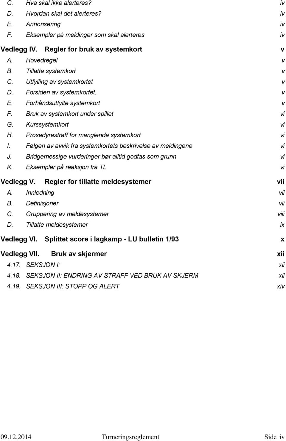 Prosedyrestraff for manglende systemkort vi I. Følgen av avvik fra systemkortets beskrivelse av meldingene vi J. Bridgemessige vurderinger bør alltid godtas som grunn vi K.