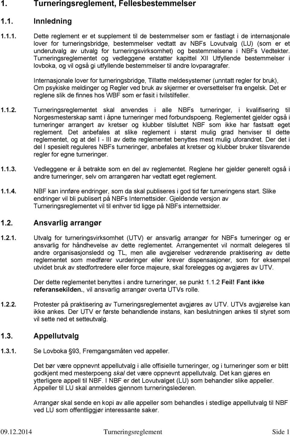 Turneringsreglementet og vedleggene erstatter kapittel XII Utfyllende bestemmelser i lovboka, og vil også gi utfyllende bestemmelser til andre lovparagrafer.