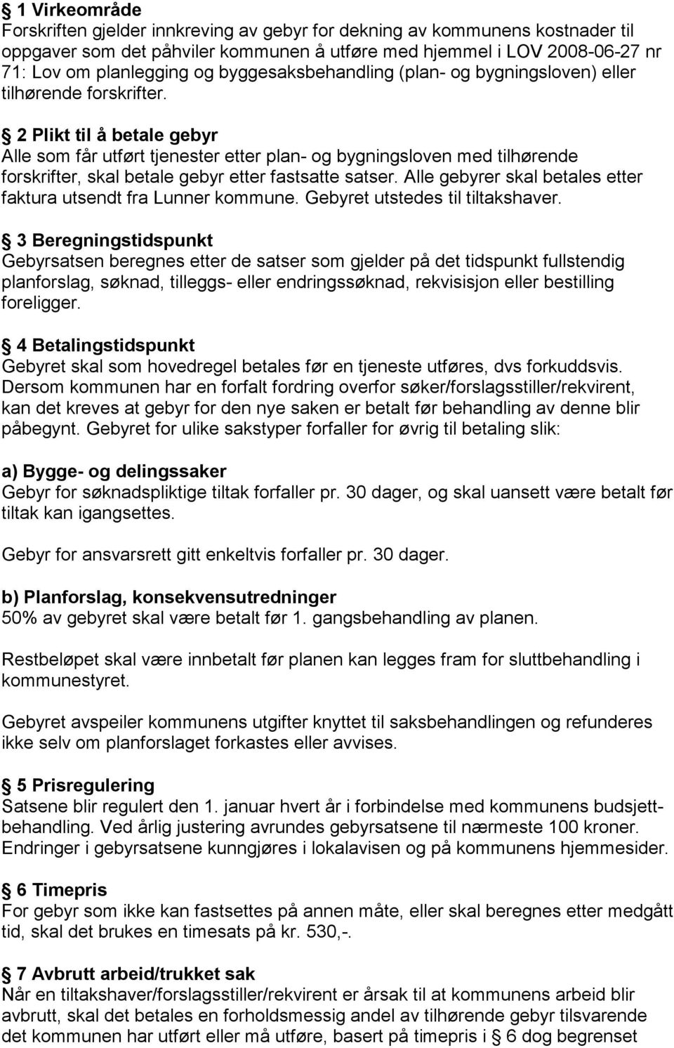 2 Plikt til å betale gebyr Alle som får utført tjenester etter plan- og bygningsloven med tilhørende forskrifter, skal betale gebyr etter fastsatte satser.