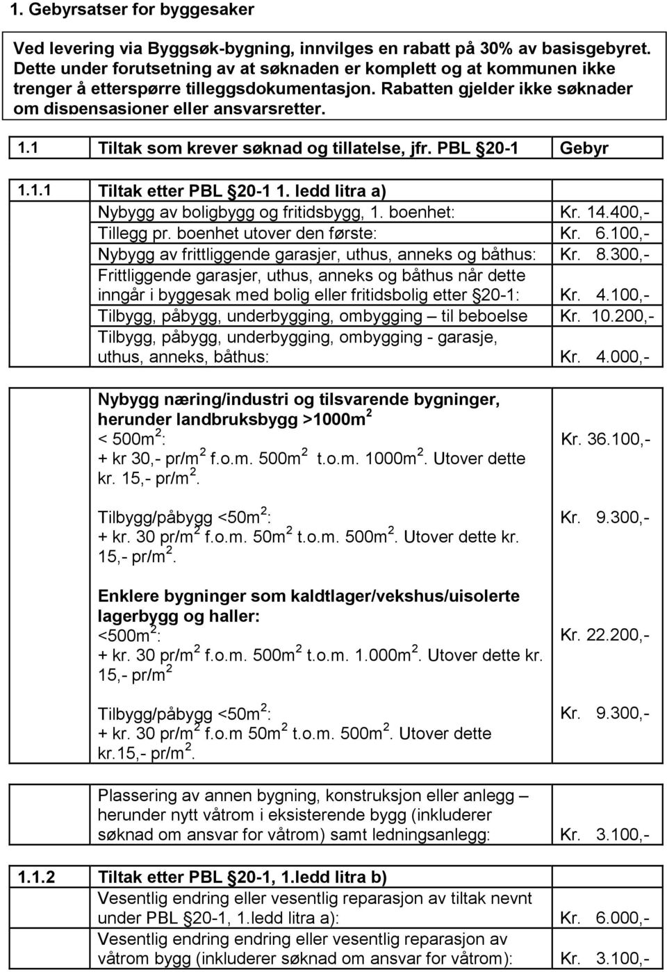 1 Tiltak som krever søknad og tillatelse, jfr. PBL 20-1 Gebyr 1.1.1 Tiltak etter PBL 20-1 1. ledd litra a) Nybygg av boligbygg og fritidsbygg, 1. boenhet: Kr. 14.400,- Tillegg pr.