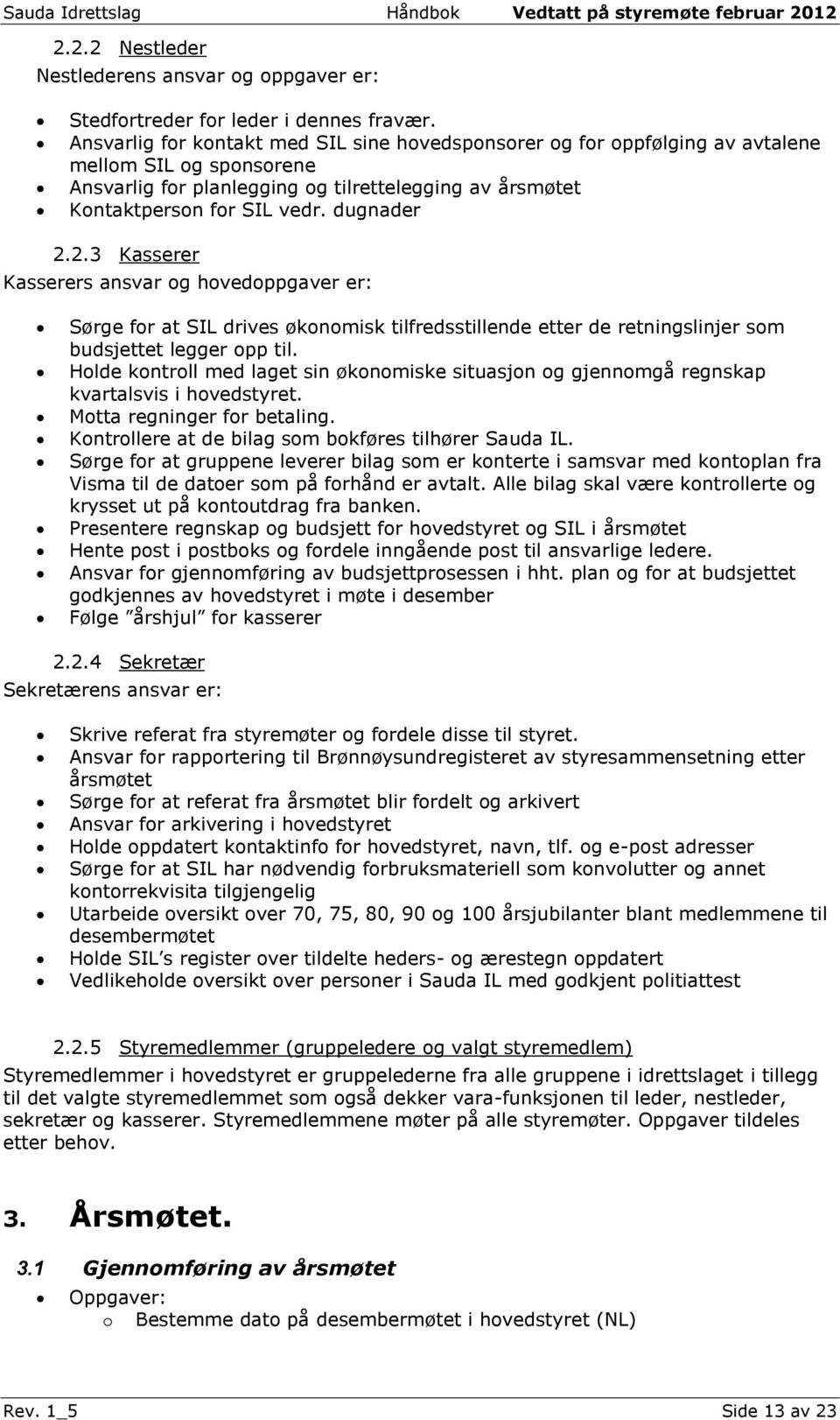 dugnader 2.2.3 Kasserer Kasserers ansvar og hovedoppgaver er: Sørge for at SIL drives økonomisk tilfredsstillende etter de retningslinjer som budsjettet legger opp til.