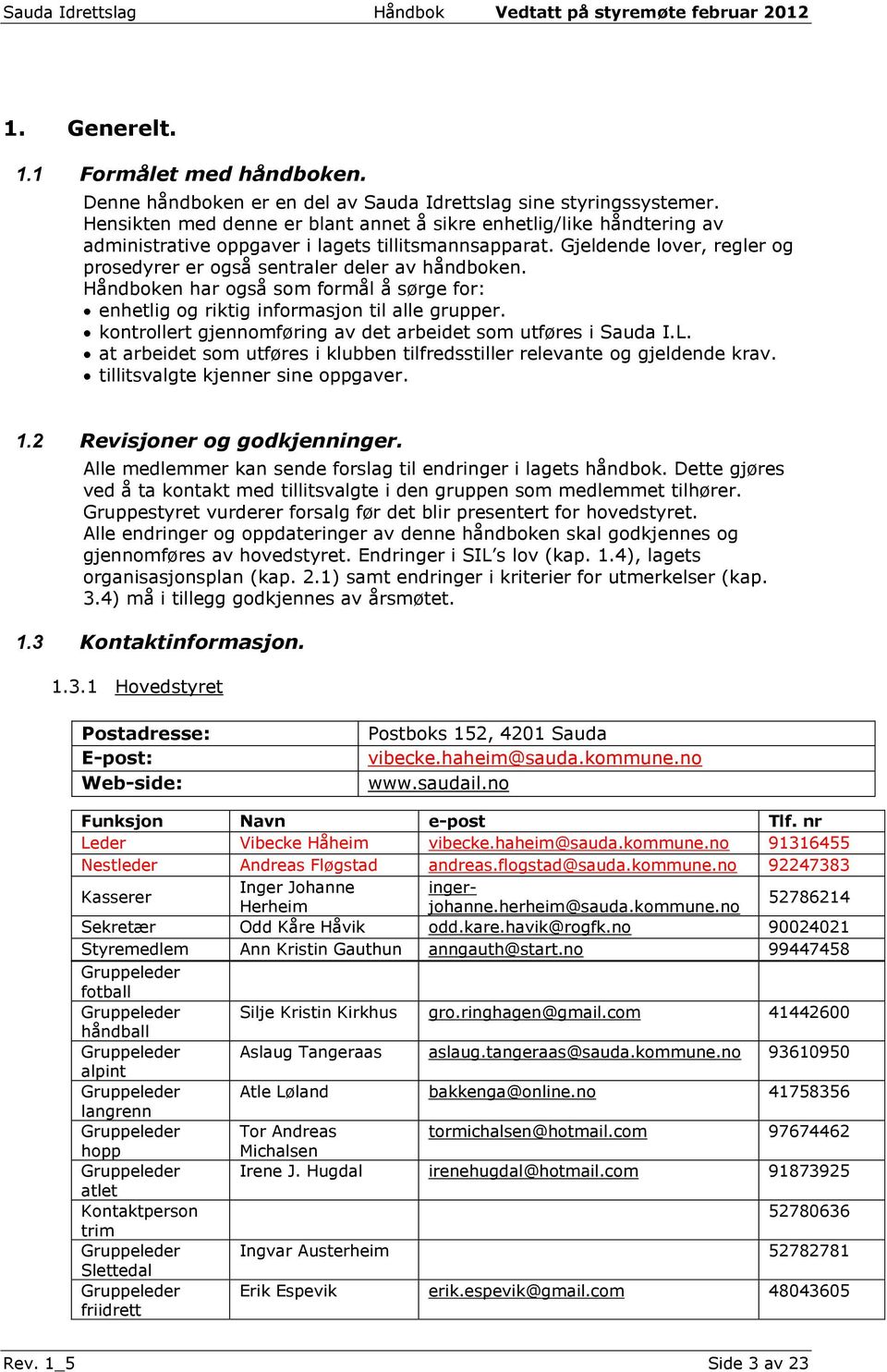 Håndboken har også som formål å sørge for: enhetlig og riktig informasjon til alle grupper. kontrollert gjennomføring av det arbeidet som utføres i Sauda I.L.