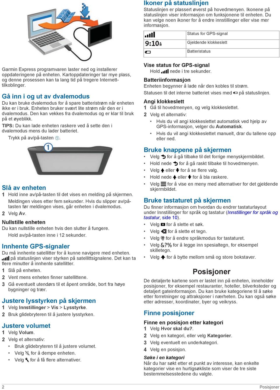 Status for GPS-signal Gjeldende klokkeslett Batteristatus Garmin Express programvaren laster ned og installerer oppdateringene på enheten.