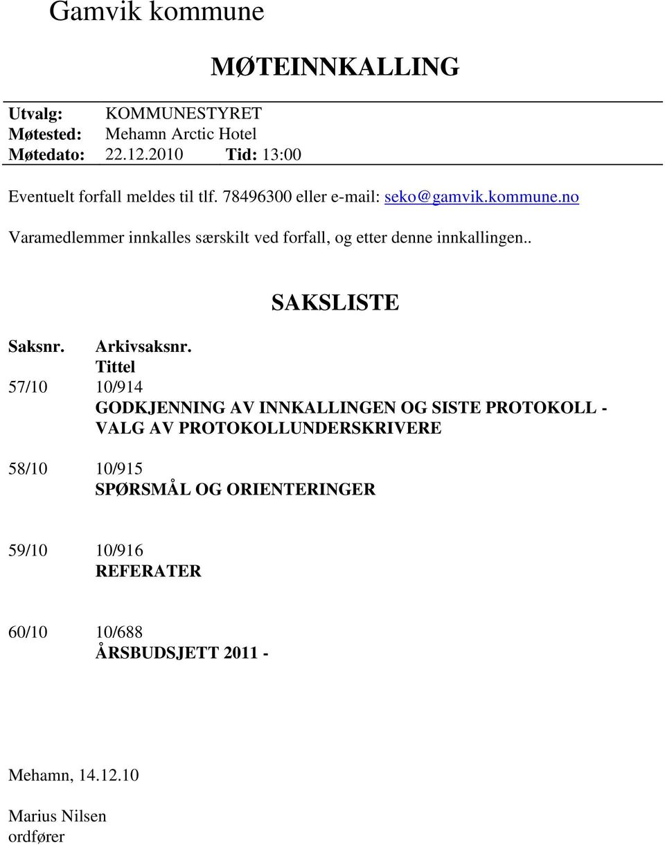 no Varamedlemmer innkalles særskilt ved forfall, og etter denne innkallingen.. SAKSLISTE Saksnr. Arkivsaksnr.